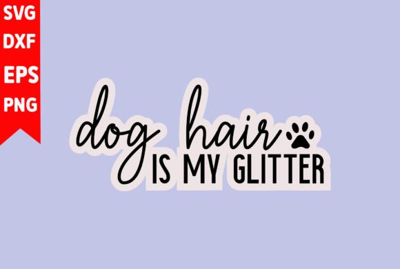 Dog Hair is My Glitter: Graphics for T-Shirt Designs