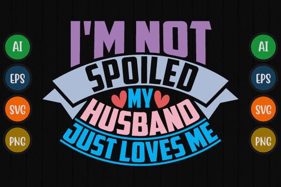 I m Not Spoiled Husband Love Graphics & T-Shirt Designs